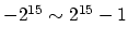 $- 2^{15} \sim 2^{15}-1$
