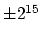 $\pm 2^{15}$