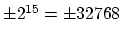 $\pm 2^{15} = \pm 32768$